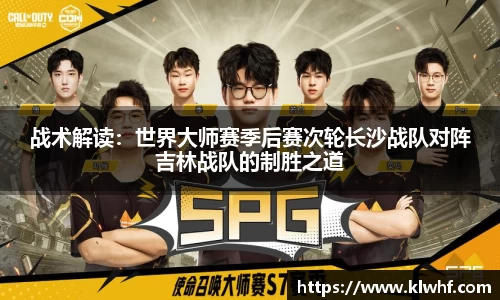 战术解读：世界大师赛季后赛次轮长沙战队对阵吉林战队的制胜之道