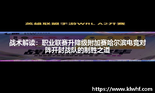 战术解读：职业联赛升降级附加赛哈尔滨电竞对阵开封战队的制胜之道