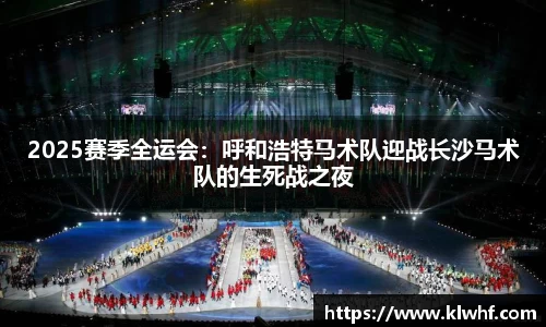 2025赛季全运会：呼和浩特马术队迎战长沙马术队的生死战之夜