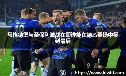 马格德堡与圣保利激战在即谁能在德乙赛场中笑到最后